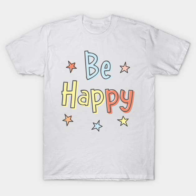 Be Happy Words in Pastel Colors with Cute Stars T-Shirt by Pixel On Fire